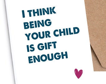 Funny Father’s Day Card | Adult | Irreverent | “I think being your child is gift enough"