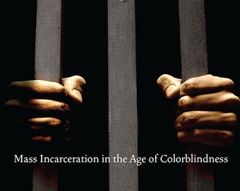 The New Jim Crow: Mass Incarceration in the Age of Colorblindness