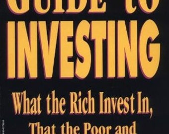 Rich Dad's Guide to Investing: What the Rich Invest in That the Poor and Middle Class Do Not!