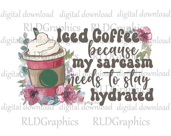 Iced Coffe Sublimation Designs Downloads, Funny T-shirt Design for Her PNG Digital Download With Commercial License, Sarcasm Stay Hydrated