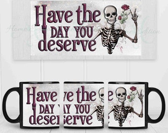 Have The Day You Deserve Skeleton Mug, Funny Sarcastic 15 oz Coffee Mug, Funny Gifts, Funny Mom Mug, Funny Sayings Mug