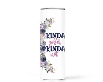 Kinda Sober Kinda Not Skinny Tumbler, 20 ounce Stainless Steel Tumbler, Custom Travel Cup, Funny Womans Cup