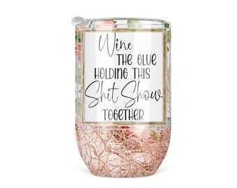 Wine The Glue Holding This Shit Show Together Wine Tumbler, Stainless Steel Tumbler, Stemless Wine Glass, Metal Wine Glass With Lid