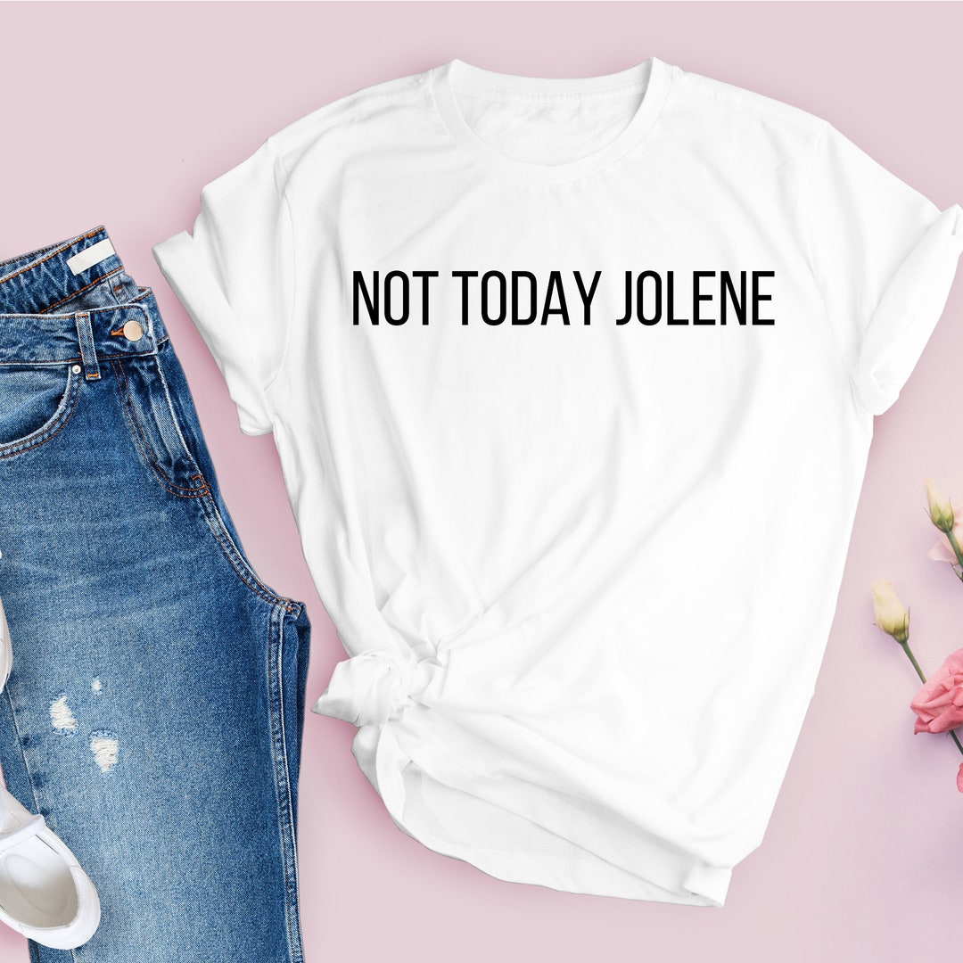 Not Today Jolene, Dolly Parton, Jolene T Shirt, Not Today T Shirt