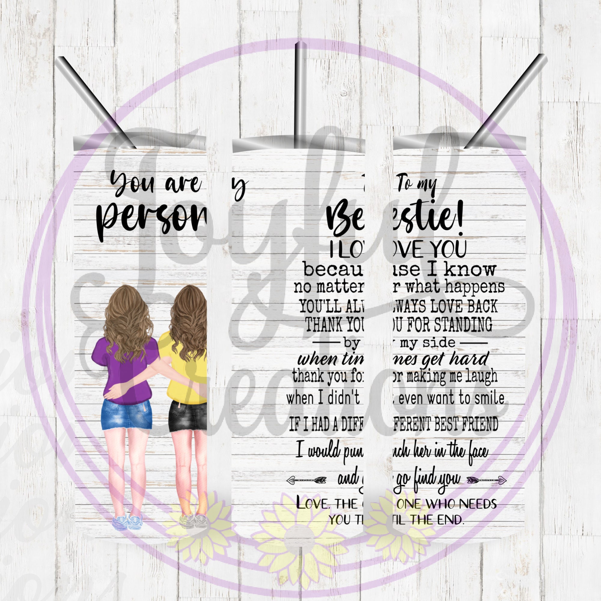 You are my person, Bestie, thank you, love you, best friend, STRAIGHT…