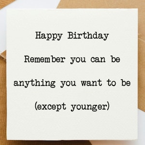 Denken Sie daran, Sie können alles andere als jünger sein, Geburtstagskarte, Happy Birthday, Freund Geburtstagskarte, lustige Geburtstagskarte, freche Geburtstagskarte,