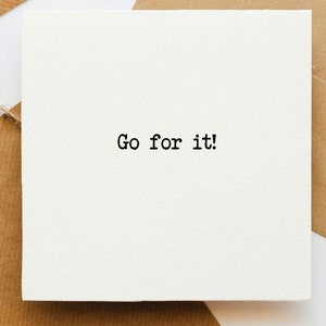 Go for it card, positive card, card for her, card for him, card for friend, moral support, positivity, encouragement,