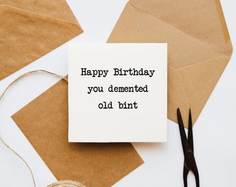 Demented old bint Birthday card, card for him, card for her, card for friend, funny card, cheeky card, rude card, funny birthday