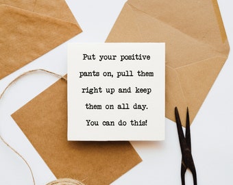 Put your positive pants on, upbeat card, you can do this, supportive card, encouragement card, empowerment card, support, positive attitude