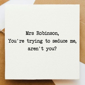 The graduate film quote card, greetings card, movie quote, card for her, card for him, funny card, friend card, Mrs Robinson,