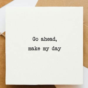 Go ahead make my day card, greetings card, film quote card, funny card, card for him, card for her, sudden impact,