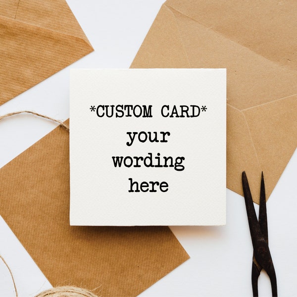 Custom Greetings Card, Custom Text Card, Customisable Card, own wording, bespoke card, unique card, custom wording, personalised,blank card,