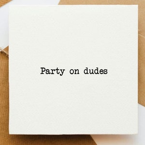 Bill und Ted Film Zitat Karte, Grußkarte, Filmzitat, Karte für Sie, Karte für Ihn, lustige Karte, Party On Dudes, Freund Karte,