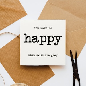 You make me happy when skies are grey card, upbeat card, happy card, love card, appreciation card, cute card, card for her, card for him,