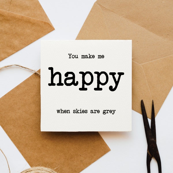 You make me happy when skies are grey card, upbeat card, happy card, love card, appreciation card, cute card, card for her, card for him,