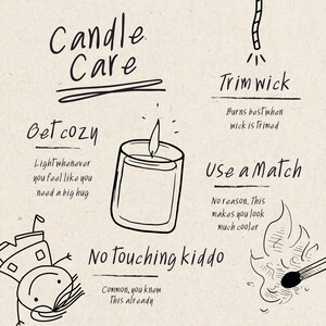 May include: A hand-drawn illustration of candle care tips. The illustration features a candle, a match, and a wick. The text reads "Candle Care", "Get Cozy", "Light whenever you feel like you need a big hug", "Trim Wick", "Burns best when wick is trimmed", "Use a Match", "No reason. This makes you look much cooler", "No Touching kiddo", "Common, you knew This already".