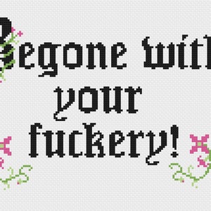 May include: Cross-stitch pattern with a black floral design and the text "Begone with your fuckery!"