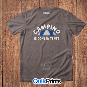 Camping is done in tents Shirt - Camping T-shirt - Adult, Tall and Youth Sizes
