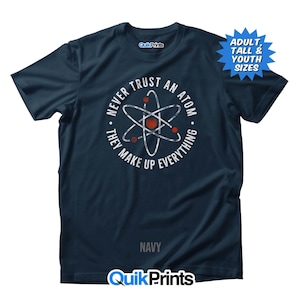 Never Trust an Atom - Science  T-Shirt - Adult, Tall & Youth Sizes