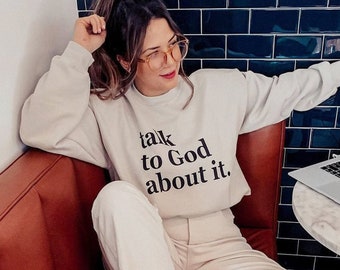 Christian Sweatshirt. Talk To God About It. Faith Sweatshirt. Christian Shirt. Jesus Sweatshirt. Girl Pray About It