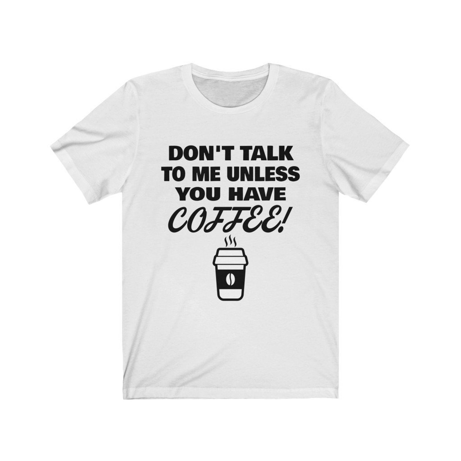Don't Talk To Me Unless You Have Coffee Funny Coffee Tee Etsy
