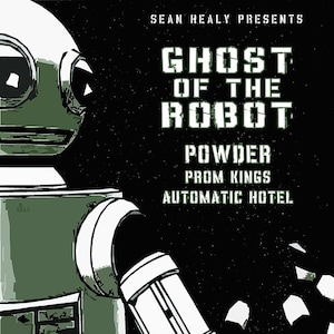 May include: A black and white poster with a green robot in the foreground. The poster advertises a concert by the band "Powder" at the "Automatic Hotel" on January 31, 2014. The text "Ghost of the Robot" is written in large white letters at the top of the poster.