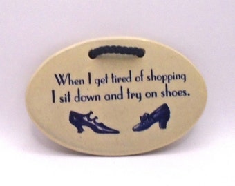Vintage Mountaine Meadows Pottery Ceramic Sign, "When I get Tired of Shopping I Sit Down and Try on Shoes" , Handmade USA