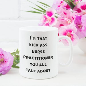 Nurse Practitioner Mug, Coffee Nurse Practitioner Mug, Nurse Practitioner Gifts for Women - I&#39;m That Kick Ass Nurse Practitioner