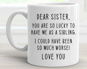 Dear Sister Mug, Funny Sister Gifts, Gifts from Sister, Gifts from Brother, Sister Birthday Coffee Mug, Love You Mug