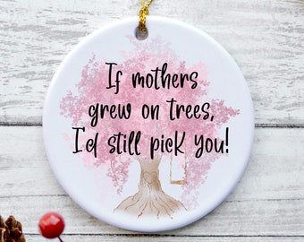 Mother Ornament, Mom Christmas Gifts, Mom Christmas Tree Ornaments, Gifts from Daughters - If Mothers Grew On Trees, I'd Still Pick You
