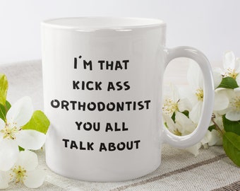 Orthodontist Mug, Orthodontist Gift, Orthodontist Coffee Mug, Gifts For Your Orthodontist - I'm That Kick Ass Orthodontist