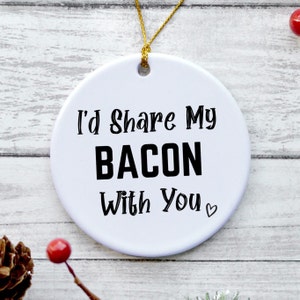 Bacon Christmas Ornament, Bacon Lover Gifts, Bacon Gifts for Bacon Lovers, Bacon Gifts for Men - I&#39;d Share My Bacon With You
