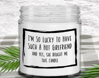 Funny Boyfriend Gift, Candle for Boyfriend, Boyfriend Gag Gifts, Boyfriend Birthday Gifts - I'm So Lucky To Have Such A Hot Girlfriend