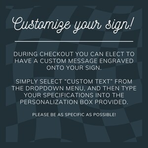 May include: A black and white checkered background with the text "Customize your sign!" in white cursive font. The text below explains how to add a custom message to your sign during checkout.