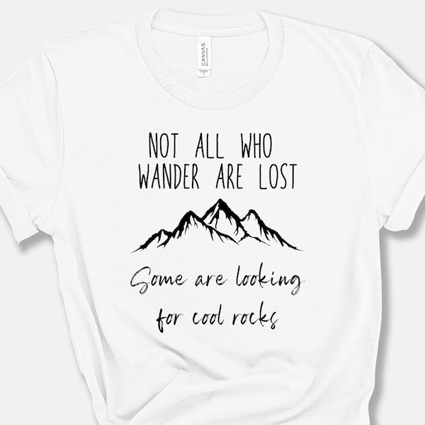 Rock Hound Shirt - Not All Who Wander Are Lost - Gift for Geologist Rock Collectors and Enthusiasts - Geologist T-Shirt