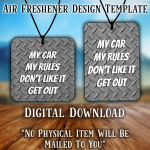 May include: A digital download of two car air freshener designs. Both designs feature a gray diamond plate background with white text that reads "My Car My Rules Don't Like It Get Out".