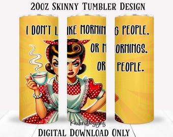 I Don't Like Morning People Or Mornings Or People Pop Art Retro Housewife Tumbler 20oz Skinny Tumbler Sublimation Design-Digital Download