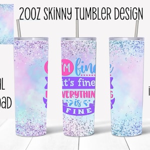 May include: A 20 ounce skinny tumbler design with a glittery background and the text "I'm fine, it's fine, everything is fine" in pink, blue, and purple lettering.