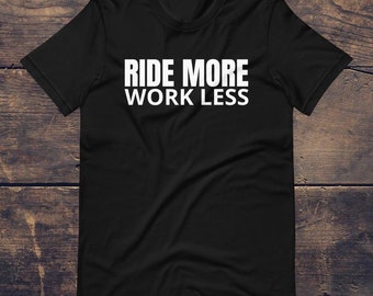 Roulez plus de travail Moins de VÉLO DE MONTAGNE T-Shirt