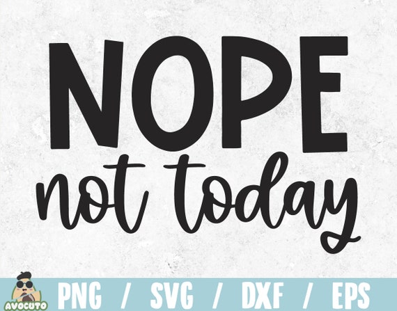 Nope Not Today Svg / Sarcastic Saying SVG / Funny Quote / - Etsy Nope Not Today Svg / Sarcastic Saying SVG / Funny Quote / - Etsy