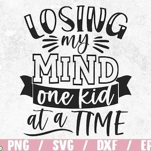 Losing my mind one kid at a time svg / mom life png dxf  / mother's day svg / mom quote /  print for shirt  / commercial use