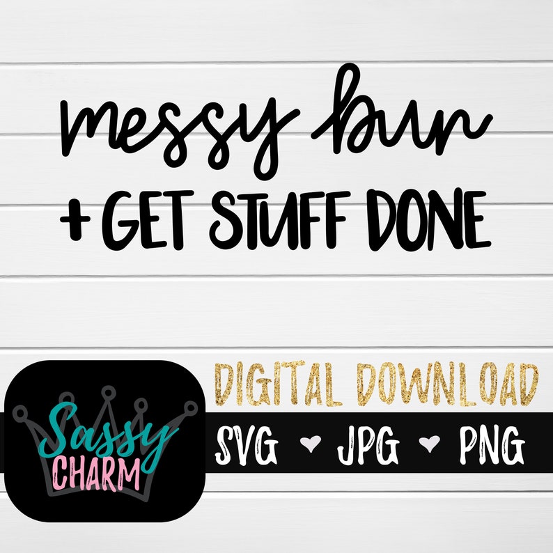 Download Messy Bun & Get Stuff Done Shirt Mug Decal SVG Hand | Etsy