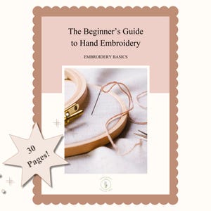 May include: A book cover titled "The Beginner's Guide to Hand Embroidery" with the subtitle "Embroidery Basics." The image features an embroidery hoop, needle, and thread. A star-shaped graphic displays "30 Pages!"