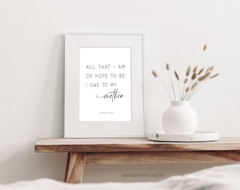 All that I am or hope to be I owe to my mother Art Printable - Wall Decor - Gift for mom - Abraham Lincoln - Mother's Day Gift