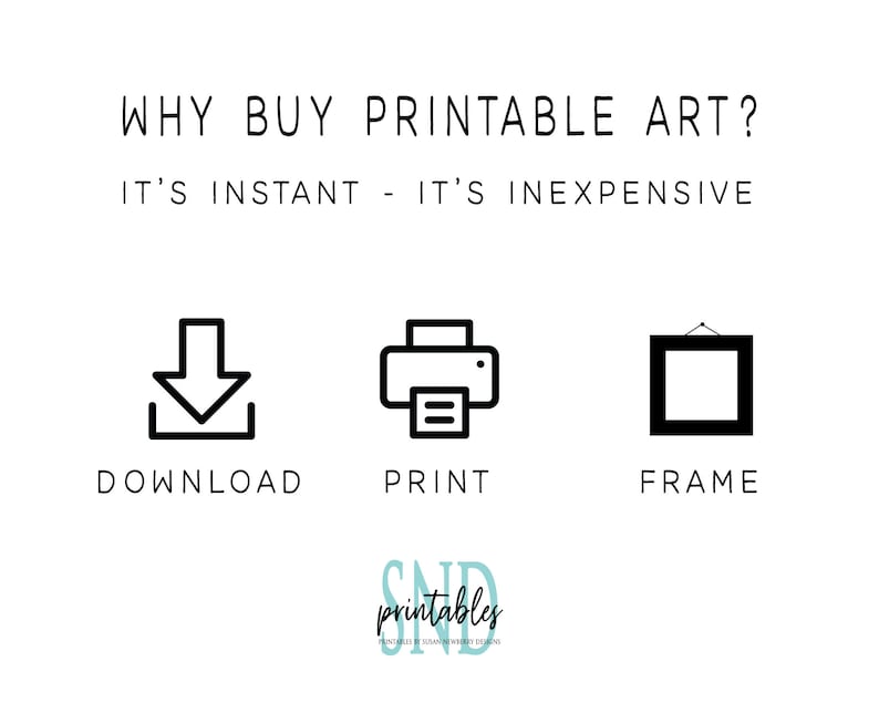 May include: A graphic with the text "WHY BUY PRINTABLE ART?" and "IT'S INSTANT - IT'S INEXPENSIVE". Below the text are three icons: a download arrow, a printer, and a picture frame. The text "DOWNLOAD", "PRINT", and "FRAME" are below each icon.