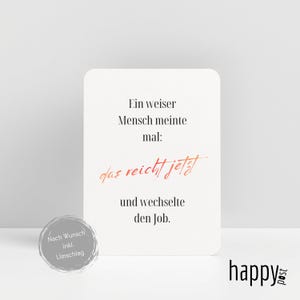 May include: A white card with German text in black and orange script. The text reads, "Ein weiser Mensch meinte mal: das reicht jetzt und wechselte den Job." A silver sticker with German text is in the lower left corner. The word "happy" is in the lower right corner.
