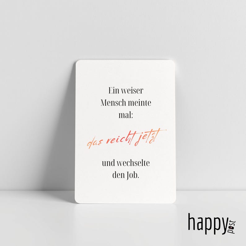 May include: A white rectangular card with black and orange text. The card reads "Ein weiser Mensch meinte mal: das reicht jetzt und wechselte den Job." The word "happy post" is in the bottom right corner.