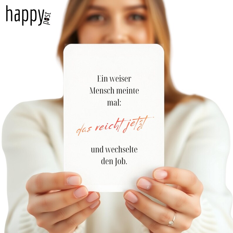 May include: A white card with black text and the words "happy post" in the upper left corner. The card has the text "Ein weiser Mensch meinte mal: das reicht jetzt und wechselte den Job."