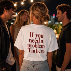 If You Need a Problem I'm Here Shirt, Funny Sarcastic Tee, Sassy Graphic T Shirt, Women's Statement Shirt, Oversized Gift