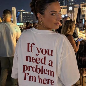 If You Need a Problem I'm Here T-Shirt, Funny Sarcastic Statement Tee, Oversized Gift